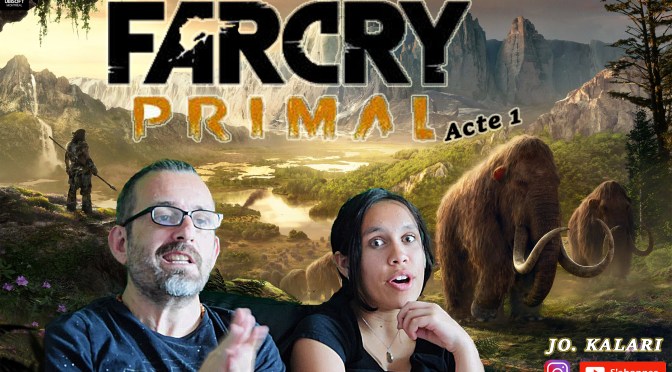 FAR CRY PRIMAL / PREMIERS PAS A L’AGE DE PIERRE POUR JO.KALARI